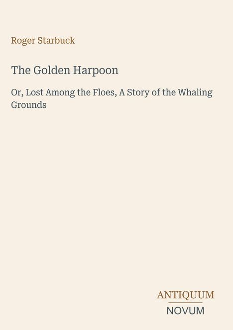 Titel: "The Golden Harpoon" von Roger Starbuck. Unten rechts steht "ANTIQUM NOVUM". Beigefarbener Hintergrund.