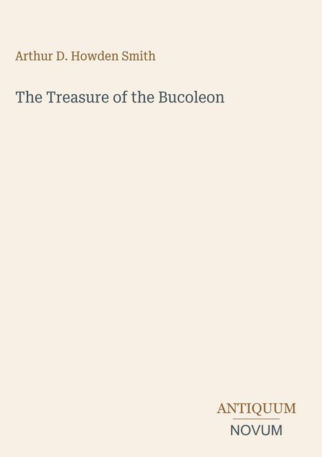 "Arthur D. Howden Smith" und "The Treasure of the Bucoleon" oben, "ANTIQUM NOVUM" unten. Heller Hintergrund.