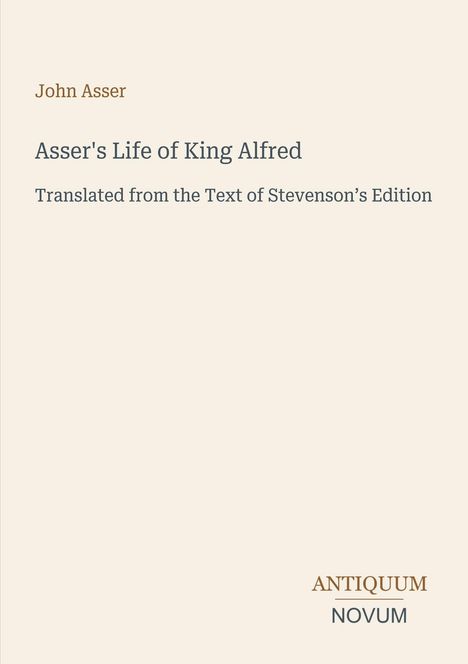 Text: "John Asser, Asser's Life of King Alfred, Translated from the Text of Stevenson’s Edition, ANTIQUUM NOVUM." Schlichtes Design.