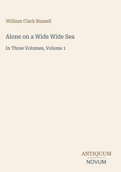 Text: "William Clark Russell. Alone on a Wide Wide Sea. In Three Volumes, Volume 1." Unten rechts ein Logo: ANTIQUUM NOVUM.