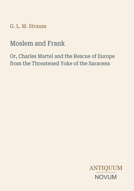 G. L. M. Strauss: Moslem and Frank. Untertitel über Charles Martel. Unten rechts: Logo "Antiquum Novum".