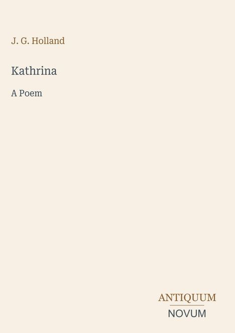 Text: J. G. Holland, Kathrina, A Poem, ANTIQUUM NOVUM. Beige Hintergrund, elegantes, schlichtes Design.