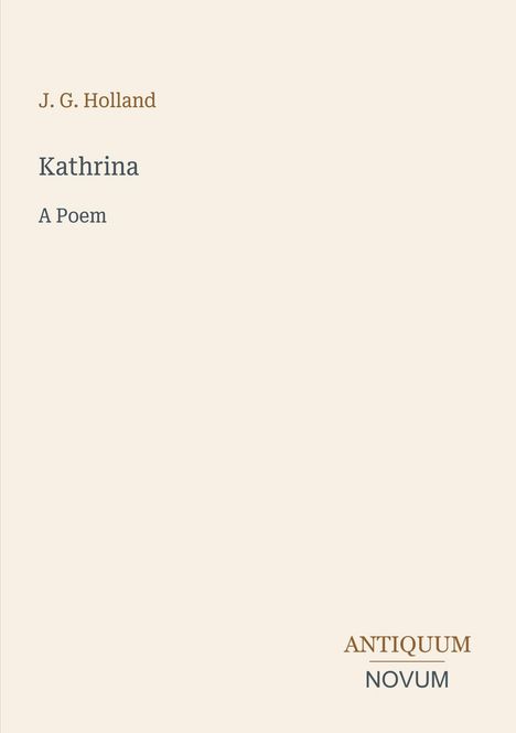 J. G. Holland, Kathrina, A Poem; unten rechts "ANTIQUM NOVUM". Cremefarbener Hintergrund.