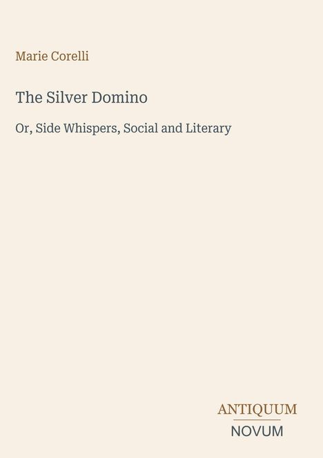 Text: "Marie Corelli", "The Silver Domino", "Or, Side Whispers, Social and Literary". Unten: "ANTIQUM NOVUM". Hellbeiger Hintergrund.