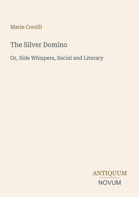 Text: "Marie Corelli, The Silver Domino, Or, Side Whispers, Social and Literary, ANTIQUUM NOVUM". Cremefarbener Hintergrund.