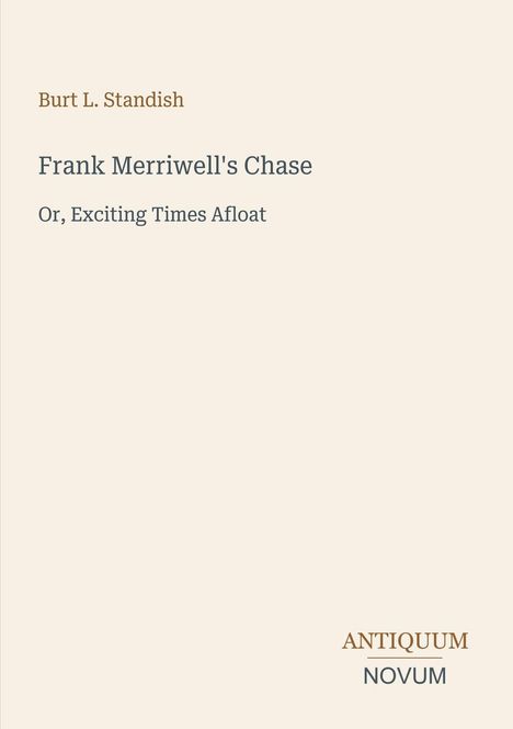 "Burt L. Standish. Frank Merriwell's Chase: Or, Exciting Times Afloat. ANTIQUUM NOVUM" in eleganter Schrift auf hellbeigem Hintergrund.