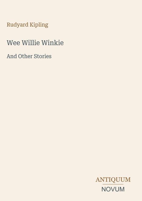 Rudyard Kipling, Wee Willie Winkie And Other Stories. Unten rechts steht ANTIQUUM NOVUM. Einfache, schlichte Gestaltung.