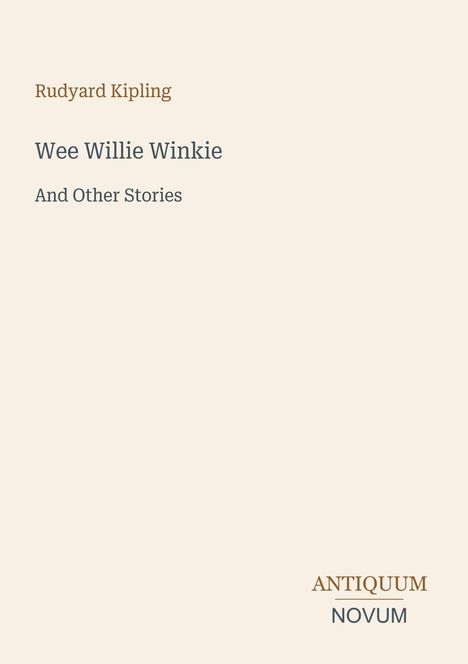 Oben: "Rudyard Kipling". Mittig: "Wee Willie Winkie And Other Stories". Unten: "Antiquum Novum". Schlichtes Design.