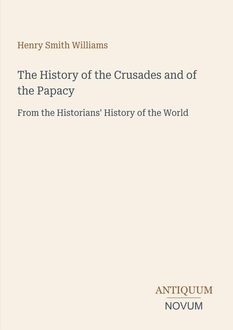 Titel: "The History of the Crusades and of the Papacy". Autor: Henry Smith Williams. Unten: "ANTIQUM NOVUM". Creamfarbener Hintergrund.