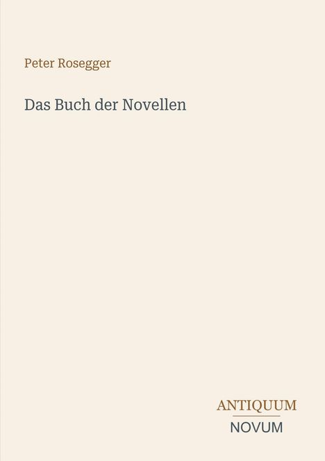 „Peter Rosegger“, „Das Buch der Novellen“, „ANTIQUM NOVUM“. Schlichtes Design auf hellem Hintergrund.