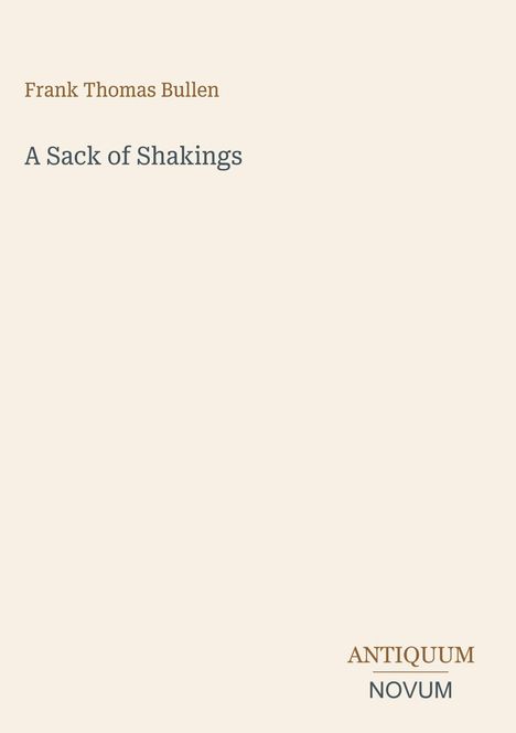 Frank Thomas Bullen, A Sack of Shakings. Unten rechts: ANTIQUUM NOVUM. Schlichtes Cover auf beigem Hintergrund.