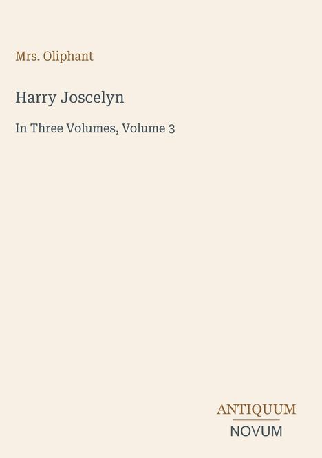 "Mrs. Oliphant, Harry Joscelyn, In Three Volumes, Volume 3. Antiquum Novum Logo. Beige Hintergrund, schlichte Schrift."