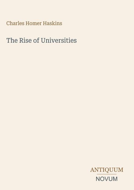 Text: "Charles Homer Haskins, The Rise of Universities, ANTIQUUM NOVUM". Schlichtes Cover mit minimalistischen Designelementen.