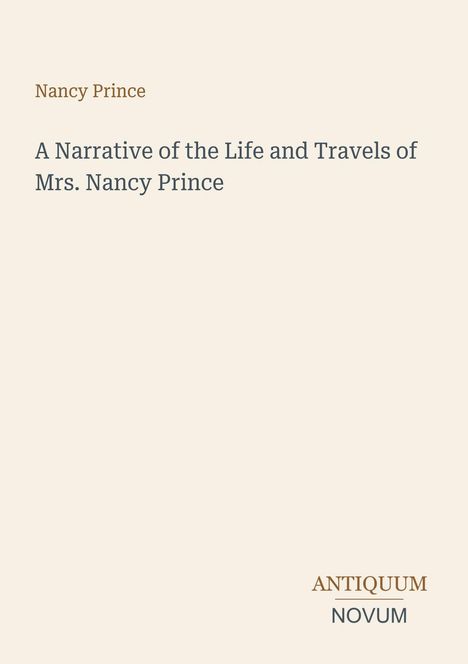 Titel: "A Narrative of the Life and Travels of Mrs. Nancy Prince" von Nancy Prince. Unten rechts: ANTIQUUM NOVUM Logo.