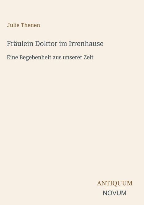 Text: "Julie Thenen, Fräulein Doktor im Irrenhause: Eine Begebenheit aus unserer Zeit." Unten rechts ein Logo: "ANTIQUM NOVUM".