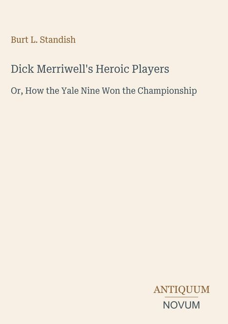Der Text enthält den Titel "Dick Merriwell's Heroic Players", Autor Burt L. Standish und "ANTIQUM NOVUM". Beige Hintergrund.