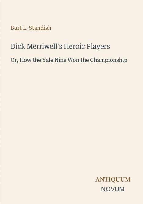 Buchtitel: "Dick Merriwell's Heroic Players" von Burt L. Standish. Untertitel: "Or, How the Yale Nine Won the Championship".