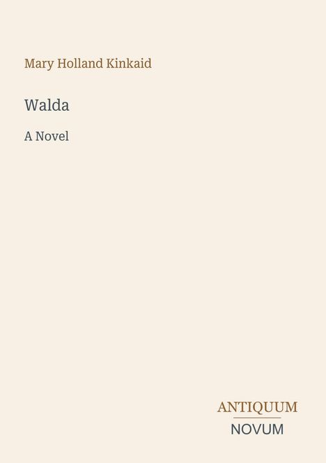 Oben steht "Mary Holland Kinkaid", darunter "Walda", "A Novel". Unten: "ANTIQUM NOVUM". Schlichte, minimalistische Gestaltung.