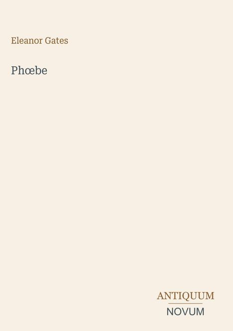 Text: "Eleanor Gates, Phœbe, ANTIQUUM NOVUM". Beige Hintergrund, einfache und klare Schriftart.