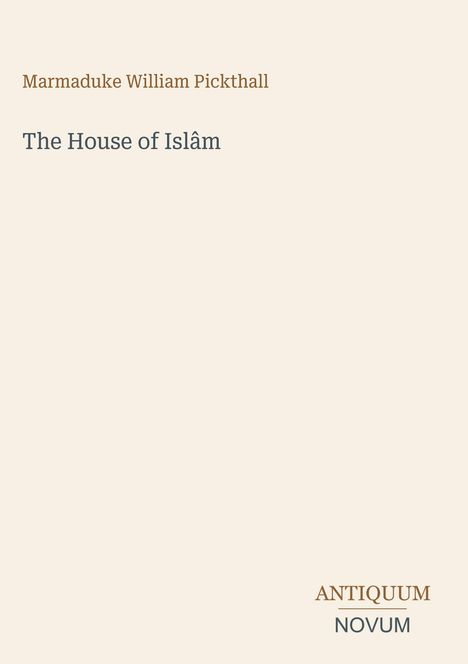 Text: "Marmaduke William Pickthall, The House of Islâm, ANTIQUUM NOVUM". Schlichtes Design mit hellbeigem Hintergrund.