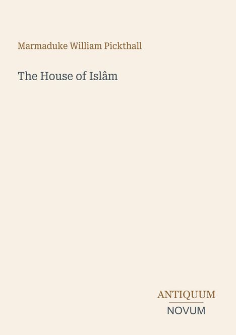 Text: "Marmaduke William Pickthall, The House of Islâm." Unten rechts: "ANTIQUM NOVUM." Schlichter, heller Hintergrund.