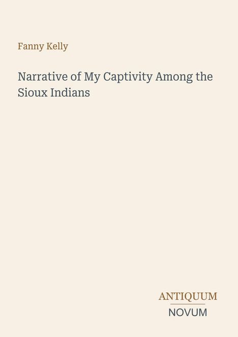 "Fanny Kelly, Narrative of My Captivity Among the Sioux Indians." Beige Hintergrund, schlichte Gestaltung.