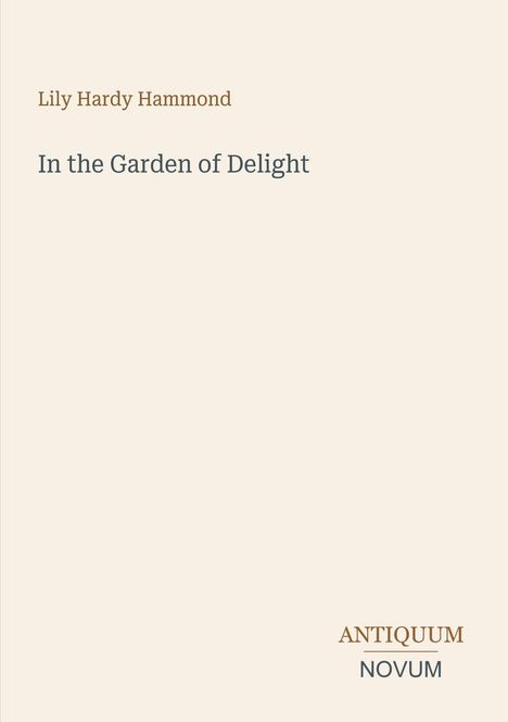 Text: Lily Hardy Hammond, In the Garden of Delight, ANTIQUUM NOVUM. Schlichtes, minimalistisches Cover.