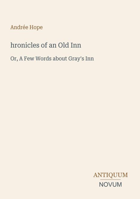Text: Andrée Hope, hr of an Old Inn, Or, A Few Words about Gray's Inn, ANTIQUUM NOVUM.  
Schlichtes, minimalistisches Design.