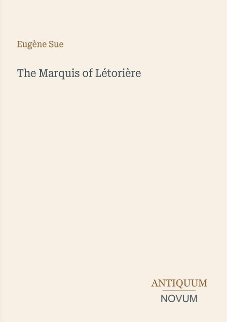 Titel: The Marquis of Létorière. Autor: Eugène Sue. Unten steht "ANTIQUEUM NOVUM" in stilisierter Schrift.