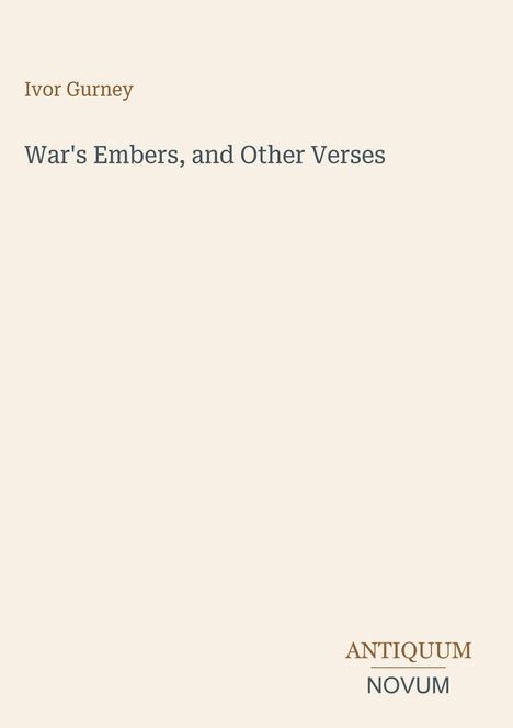 Titel: "War's Embers, and Other Verses". Autor: Ivor Gurney. Unten rechts: Logo mit "ANTIQUM NOVUM".