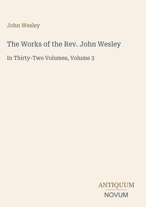 Text: "John Wesley. The Works of the Rev. John Wesley. In Thirty-Two Volumes, Volume 3. ANTIQUUM NOVUM." Beige Hintergrund.