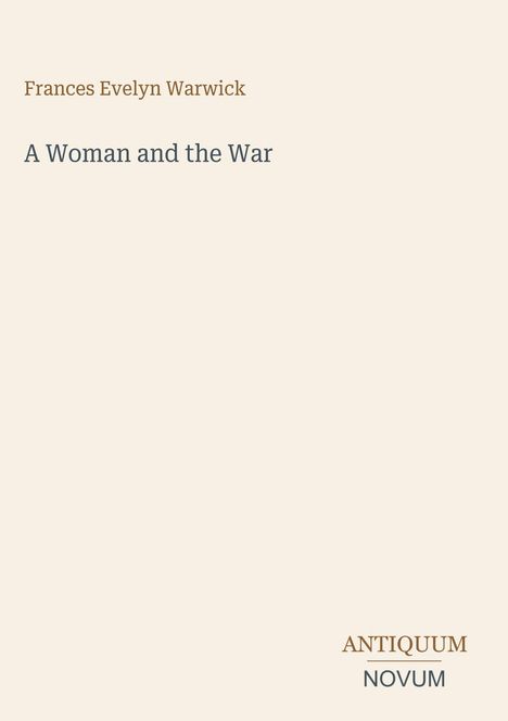 Titel: "A Woman and the War" von Frances Evelyn Warwick. Unten rechts: ANTIQUUM NOVUM. Hintergrund in hellem Beige.