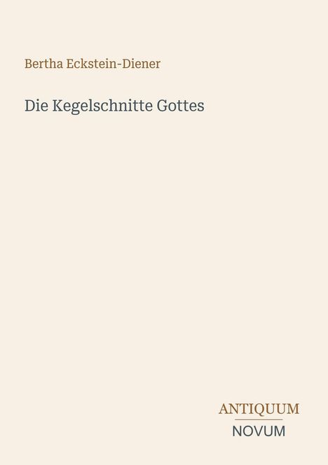 Titel: "Die Kegelschnitte Gottes". Autor: Bertha Eckstein-Diener. Unten rechts der Schriftzug "ANTIQUM NOVUM".