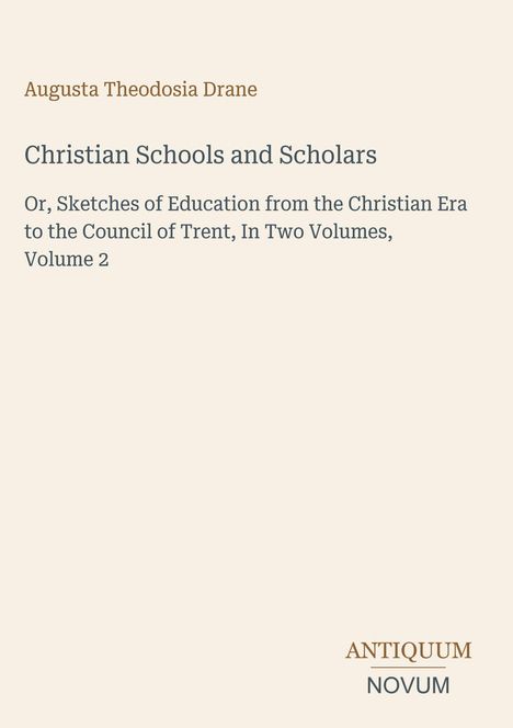 Titel: "Christian Schools and Scholars". Autor: Augusta Theodosia Drane. Unten: "ANTIQUM NOVUM" in Großbuchstaben. Beiges Layout.