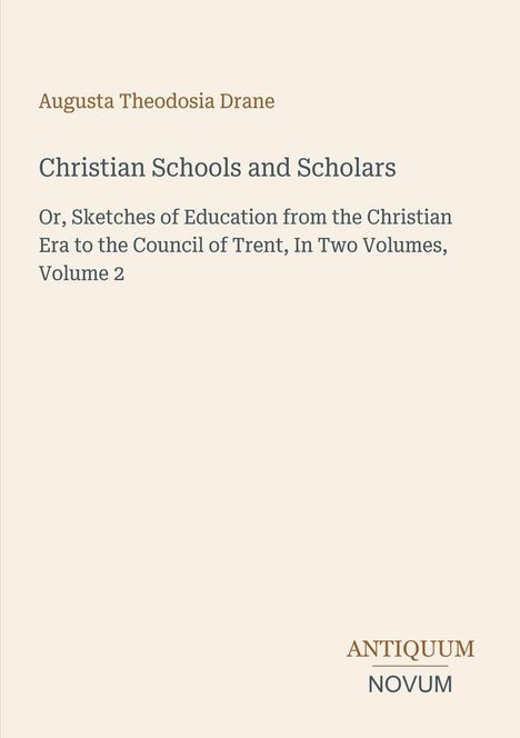 Titel: "Christian Schools and Scholars". Autor: Augusta Theodosia Drane. Verlag: Antiquum Novum. Schlichte Gestaltung.