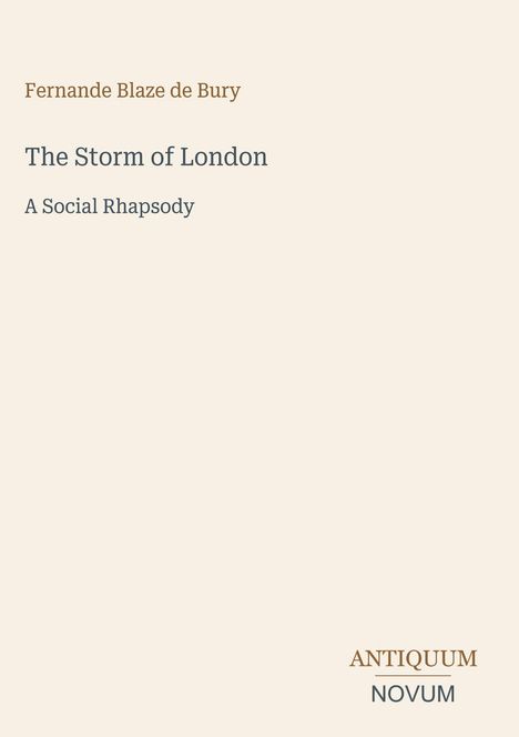 Fernande Blaze de Bury: The Storm of London - A Social Rhapsody. Unten steht ANTIKUM NOVUM. Helle, schlichte Gestaltung.