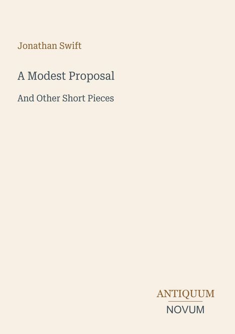 Buchtitel: "Jonathan Swift - A Modest Proposal And Other Short Pieces". Unten Logo: "Antiquum Novum". Hintergrund beige.