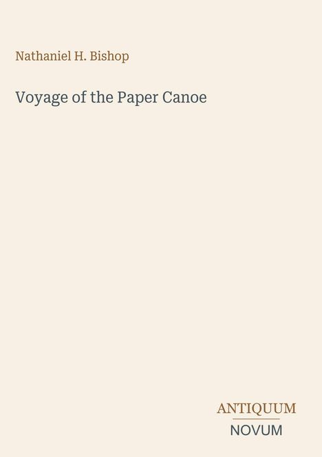 Nathaniel H. Bishop, "Voyage of the Paper Canoe". Unten rechts: ANTIQUUM NOVUM in einem minimalistischen Design.