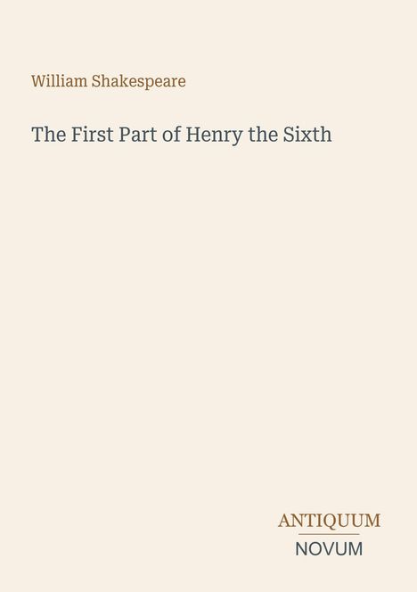 Oben steht "William Shakespeare". Darunter "The First Part of Henry the Sixth". Unten rechts "ANTIQUM NOVUM".