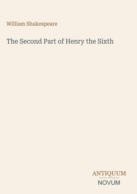 Oben steht "William Shakespeare". Darunter "The Second Part of Henry the Sixth". Unten rechts "ANTIQUM NOVUM".