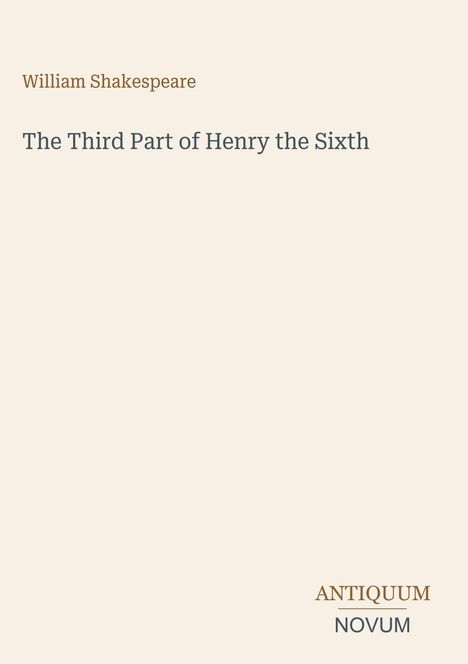 Text: "William Shakespeare: The Third Part of Henry the Sixth". Unten rechts steht "ANTIQUM NOVUM". Schlichtes Design.