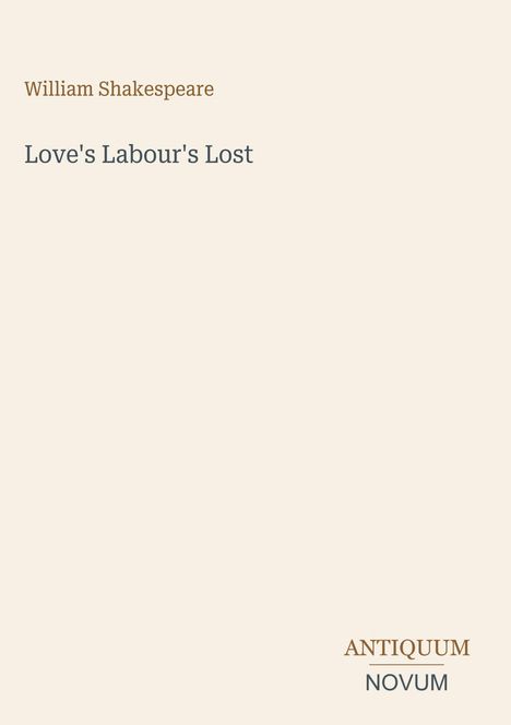 Text: „William Shakespeare Love's Labour's Lost“ und „ANTIQUM NOVUM“ unten. Schlichtes, beiges Design.