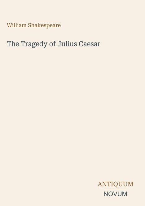 "William Shakespeare", "The Tragedy of Julius Caesar", darunter "Antiquum Novum". Einfache typografische Gestaltung.