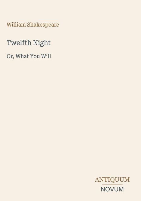 Text: William Shakespeare, Twelfth Night, Or, What You Will. Unten rechts: Antiquum, Novum. Hintergrund: Hellbeige.
