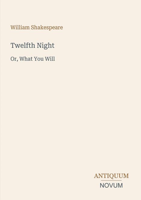 Text: "William Shakespeare. Twelfth Night, Or, What You Will." Unten rechts steht "ANTIQUM NOVUM". Schlichtes Design.