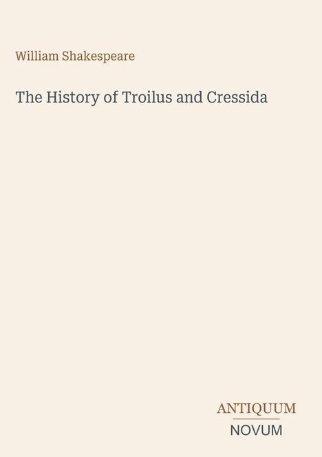 "William Shakespeare, The History of Troilus and Cressida. Unten steht: ANTIQUUM NOVUM."
