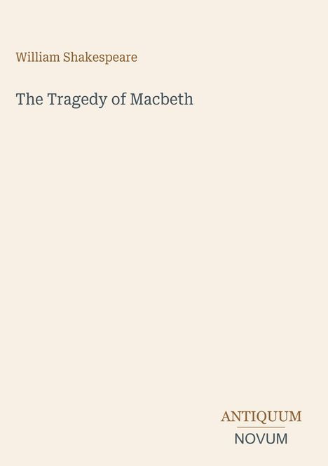 "William Shakespeare, The Tragedy of Macbeth" in der Mitte. Unten rechts steht "ANTIQUM NOVUM". Hintergrund beige.