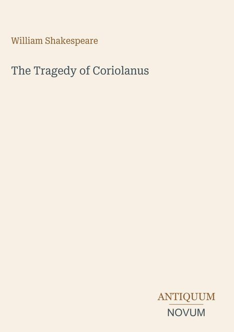 Oben: "William Shakespeare". Mitte: "The Tragedy of Coriolanus". Unten: Logo mit "ANTIQUM NOVUM". Beiger Hintergrund.