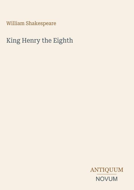 Oben steht "William Shakespeare". Darunter "King Henry the Eighth". Unten rechts ist das Logo "ANTIQUM NOVUM".
