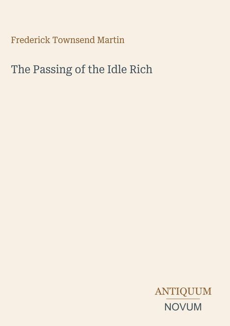Text: "Frederick Townsend Martin", "The Passing of the Idle Rich", "ANTIQUM NOVUM". Beige Hintergrund, minimalistisch.